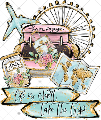 Life is Short Take The Trip