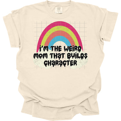 Im The Weird Mom That Builds Character