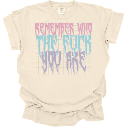 Remember Who The Fuck You Are