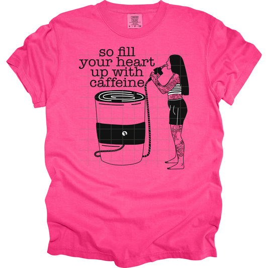 So Fill Your Heart Up With Caffeine