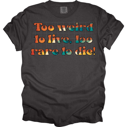 Too Weird To Live To Rare To Die