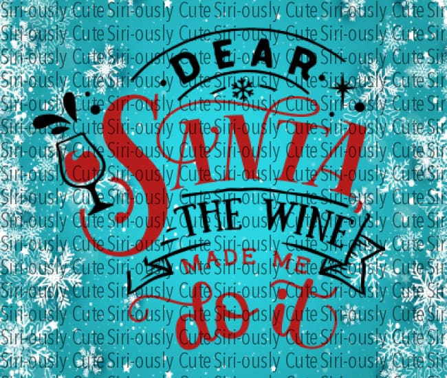 Dear Santa The Wine Made Me Do It Straight Tumbler Sublimation Transfer