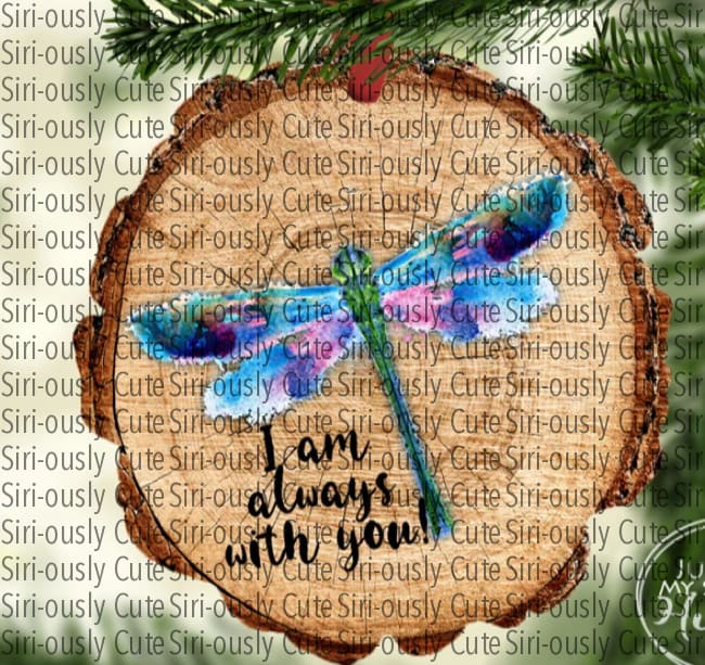 I Am Always With You Dragonfly Wood Slice