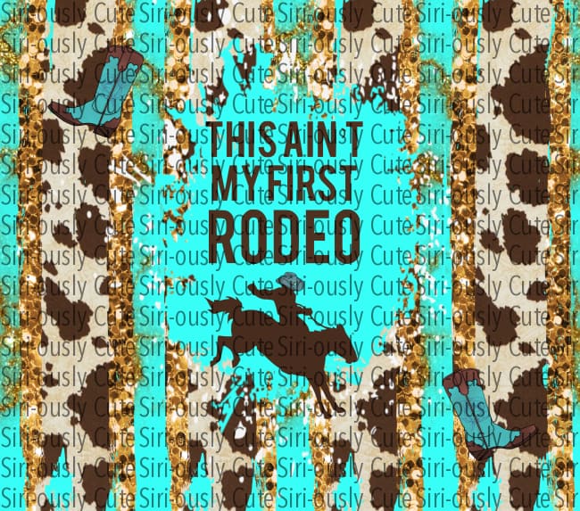 This Aint My First Rodeo Teal Straight Tumbler Sublimation Transfer