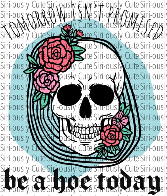 Tomorrow Isnt Promised Be A Hoe Today - Floral Skull With Background