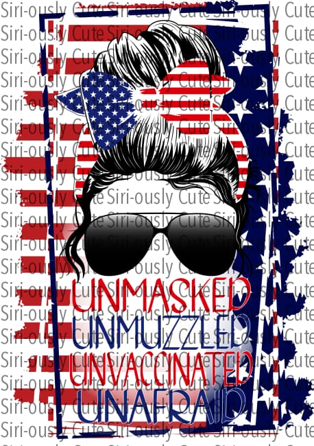 Unmasked Unmuzzled Unvaccinated Unafraid - Messy Bun Flag