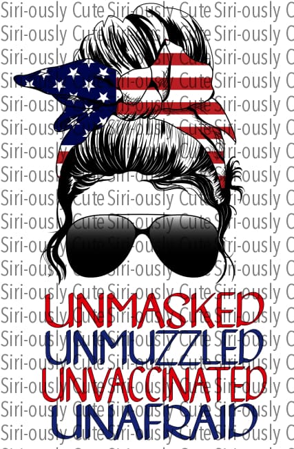 Unmasked Unmuzzled Unvaccinated Unafraid - Messy Bun